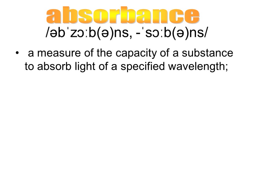 /əbˈzɔːb(ə)ns, -ˈsɔːb(ə)ns/ a measure of the capacity of a substance to absorb light of